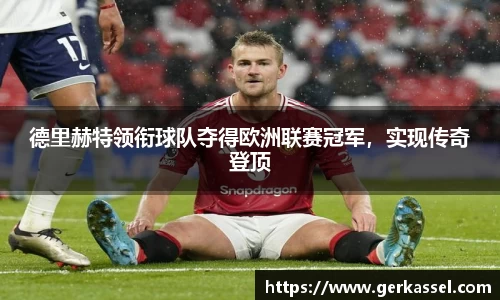 德里赫特领衔球队夺得欧洲联赛冠军，实现传奇登顶