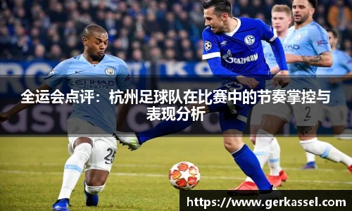 全运会点评：杭州足球队在比赛中的节奏掌控与表现分析