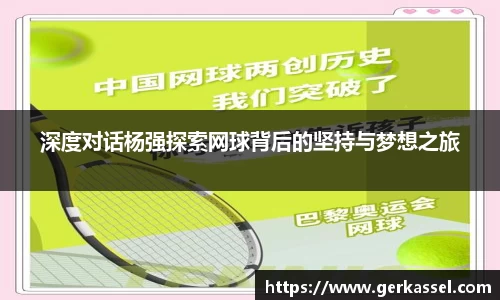深度对话杨强探索网球背后的坚持与梦想之旅