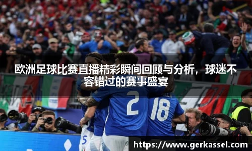 欧洲足球比赛直播精彩瞬间回顾与分析，球迷不容错过的赛事盛宴