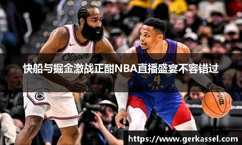 快船与掘金激战正酣NBA直播盛宴不容错过