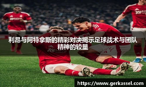 利昂与阿特拿斯的精彩对决揭示足球战术与团队精神的较量