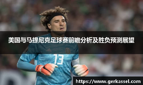 美国与马提尼克足球赛前瞻分析及胜负预测展望