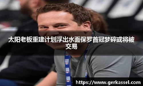 太阳老板重建计划浮出水面保罗首冠梦碎或将被交易