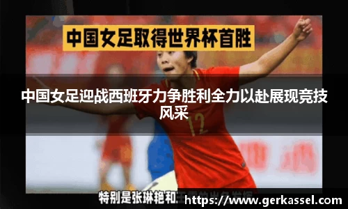 中国女足迎战西班牙力争胜利全力以赴展现竞技风采
