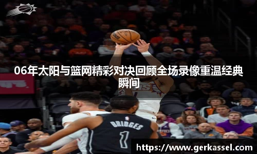 06年太阳与篮网精彩对决回顾全场录像重温经典瞬间