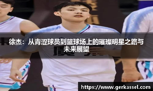 徐杰：从青涩球员到篮球场上的璀璨明星之路与未来展望
